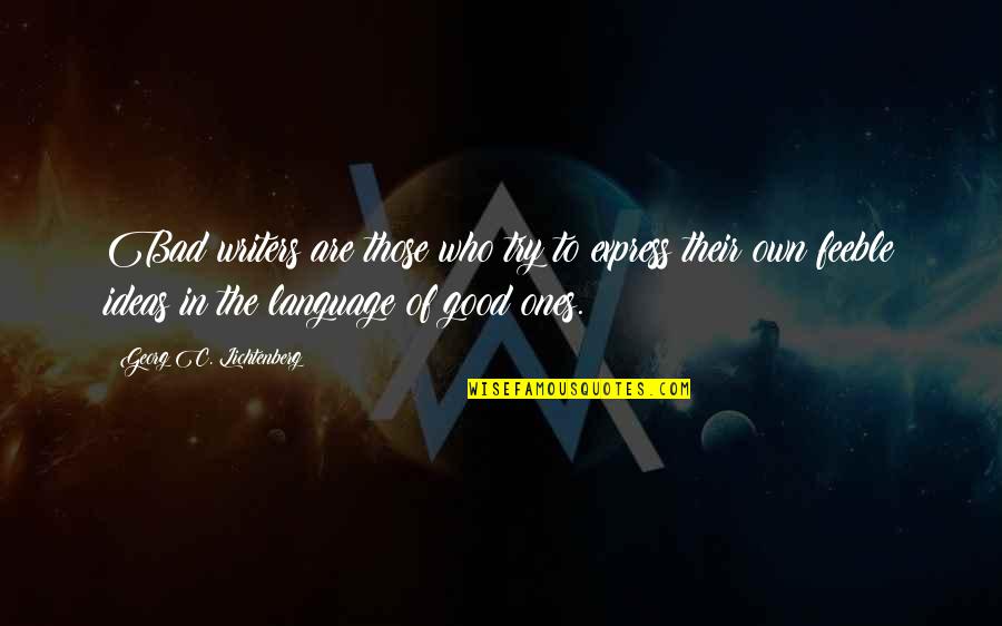 Good Ones Quotes By Georg C. Lichtenberg: Bad writers are those who try to express Good Ones Quotes By Georg C. Lichtenberg: Bad writers are those who try to express