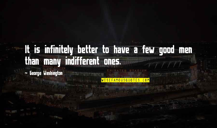 Good Ones Quotes By George Washington: It is infinitely better to have a few Good Ones Quotes By George Washington: It is infinitely better to have a few