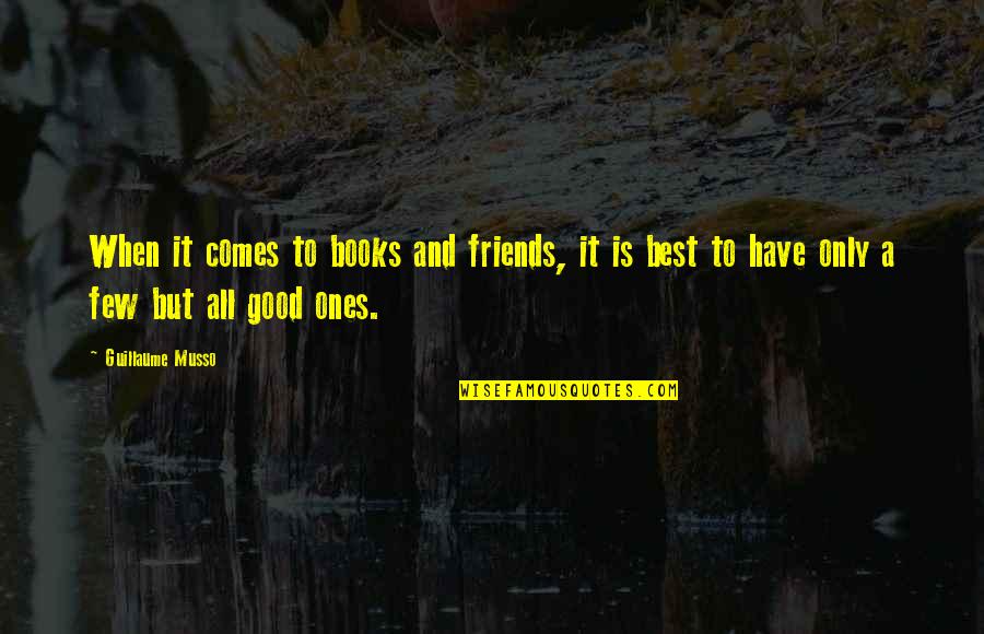 Good Ones Quotes By Guillaume Musso: When it comes to books and friends, it Good Ones Quotes By Guillaume Musso: When it comes to books and friends, it