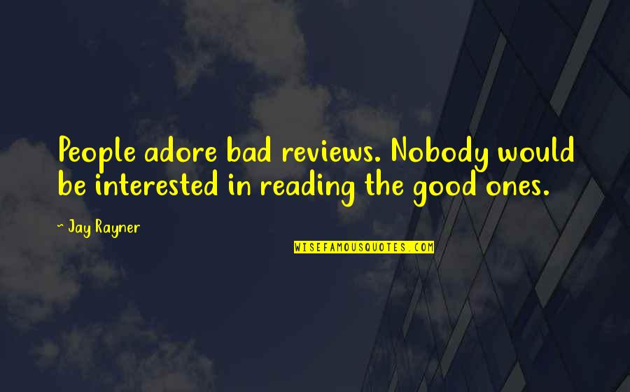 Good Ones Quotes By Jay Rayner: People adore bad reviews. Nobody would be interested