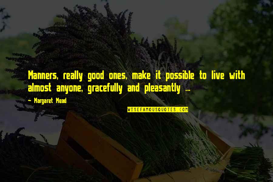 Good Ones Quotes By Margaret Mead: Manners, really good ones, make it possible to Good Ones Quotes By Margaret Mead: Manners, really good ones, make it possible to