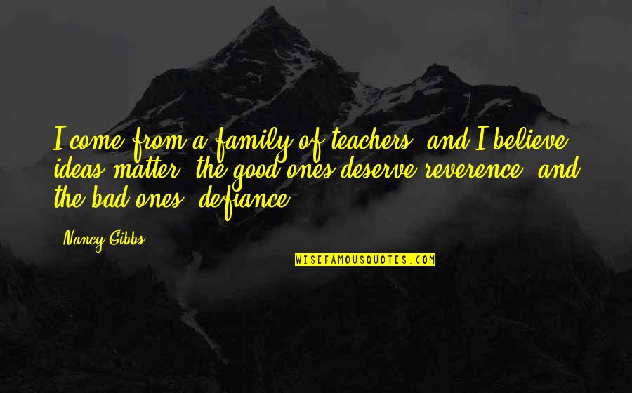 Good Ones Quotes By Nancy Gibbs: I come from a family of teachers, and Good Ones Quotes By Nancy Gibbs: I come from a family of teachers, and