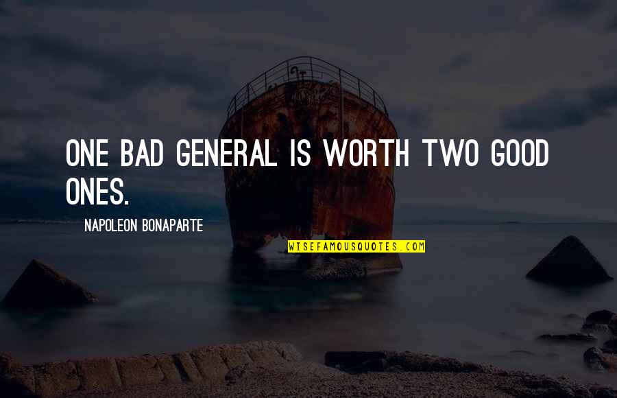 Good Ones Quotes By Napoleon Bonaparte: One bad general is worth two good ones. Good Ones Quotes By Napoleon Bonaparte: One bad general is worth two good ones.