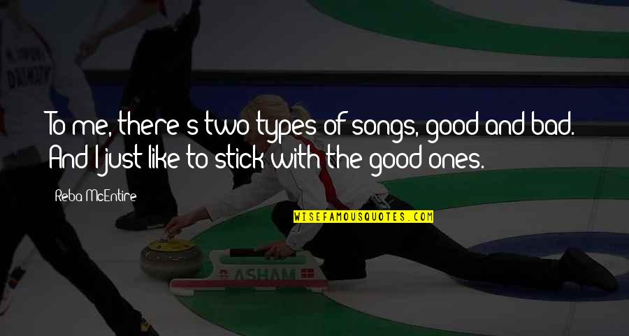 Good Ones Quotes By Reba McEntire: To me, there's two types of songs, good Good Ones Quotes By Reba McEntire: To me, there's two types of songs, good