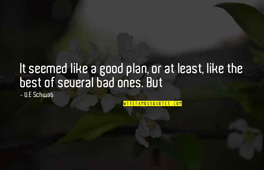 Good Ones Quotes By V.E Schwab: It seemed like a good plan, or at