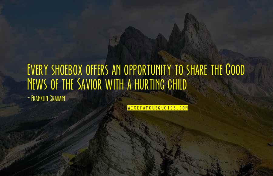 Good Only Child Quotes By Franklin Graham: Every shoebox offers an opportunity to share the