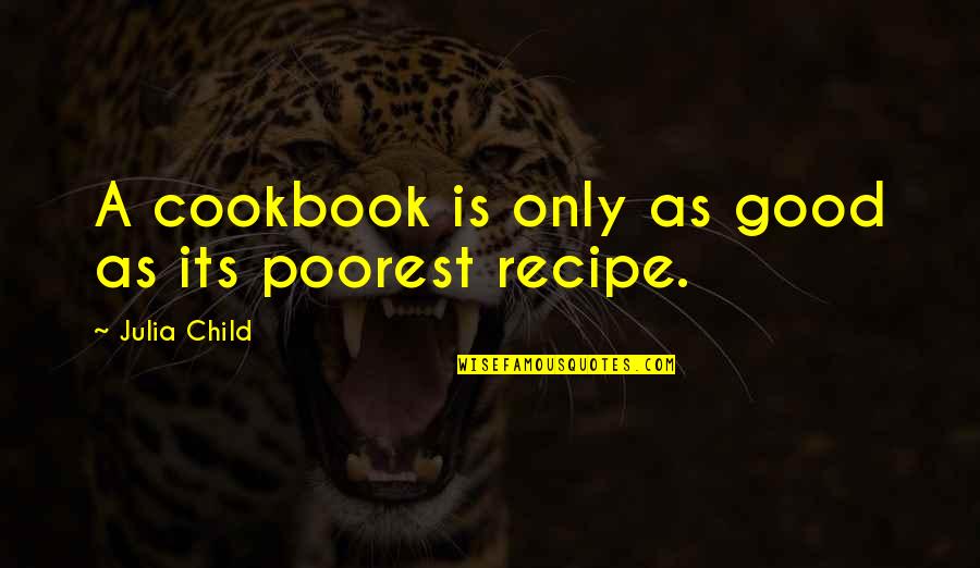 Good Only Child Quotes By Julia Child: A cookbook is only as good as its