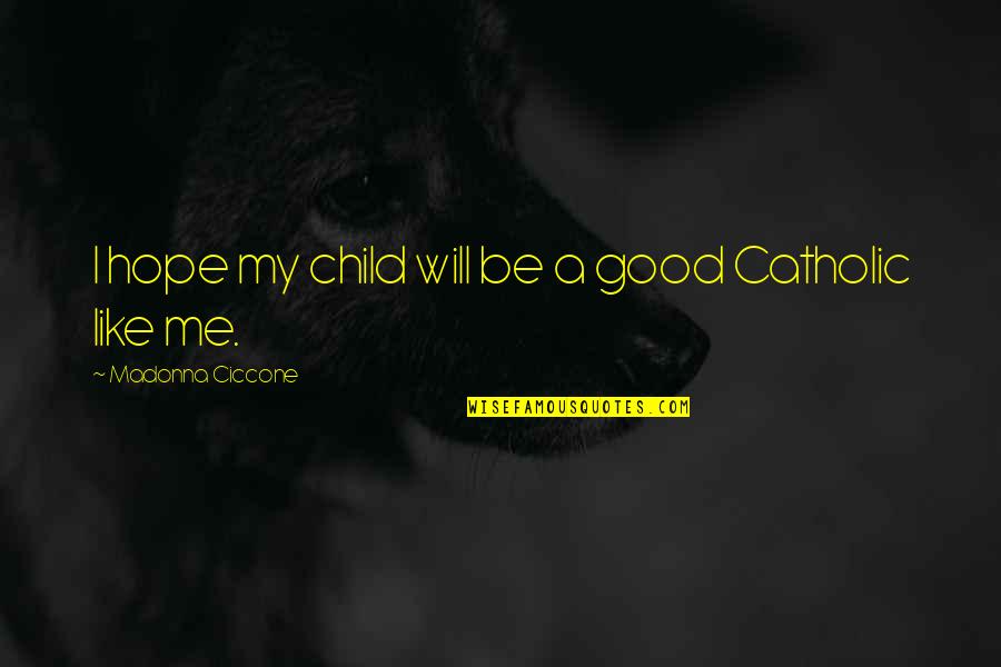 Good Only Child Quotes By Madonna Ciccone: I hope my child will be a good