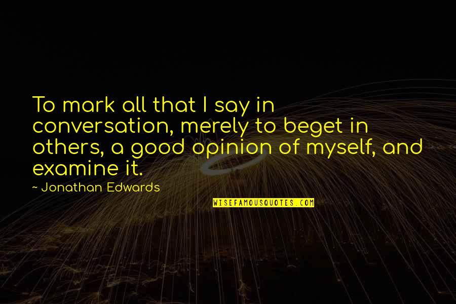 Good Opinion Of Others Quotes By Jonathan Edwards: To mark all that I say in conversation, Good Opinion Of Others Quotes By Jonathan Edwards: To mark all that I say in conversation,