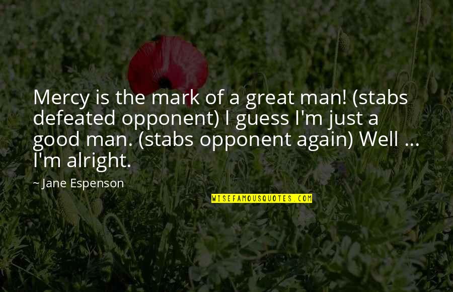 Good Opponent Quotes By Jane Espenson: Mercy is the mark of a great man!