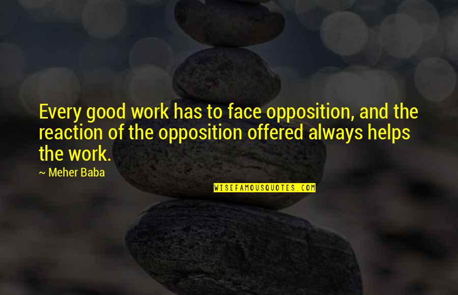 Good Opposition Quotes By Meher Baba: Every good work has to face opposition, and Good Opposition Quotes By Meher Baba: Every good work has to face opposition, and