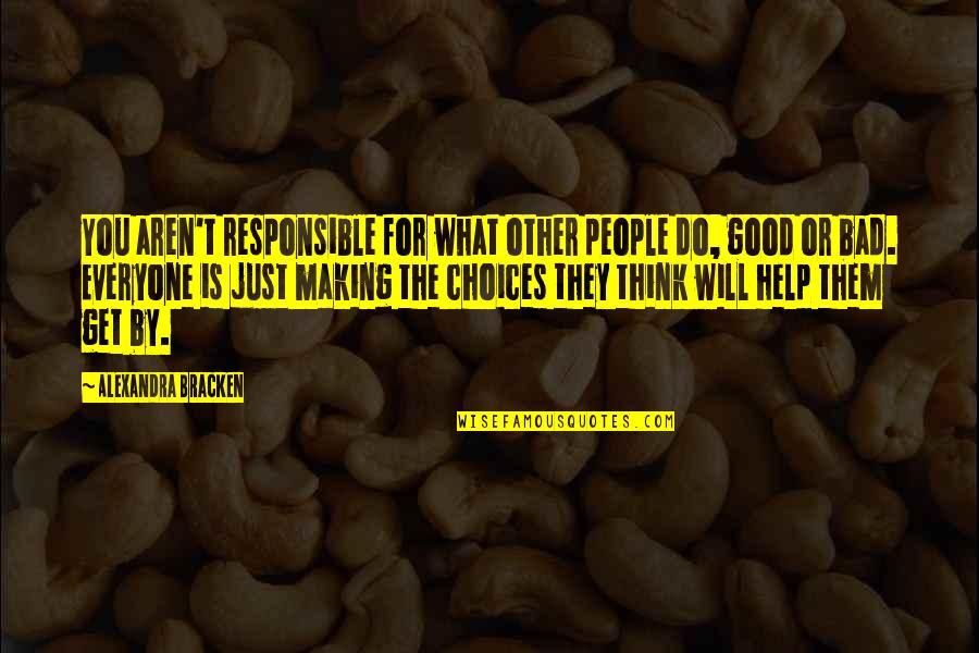 Good Or Bad Choices Quotes By Alexandra Bracken: You aren't responsible for what other people do,