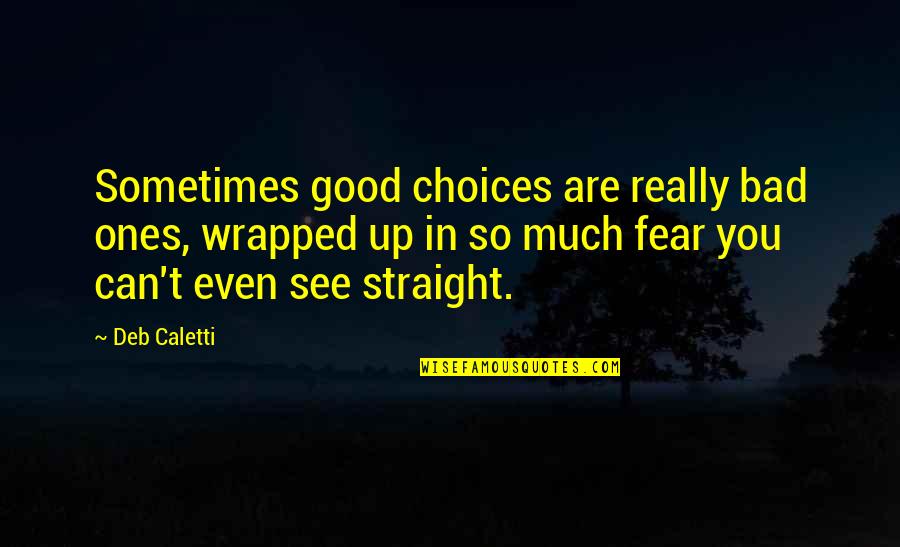 Good Or Bad Choices Quotes By Deb Caletti: Sometimes good choices are really bad ones, wrapped