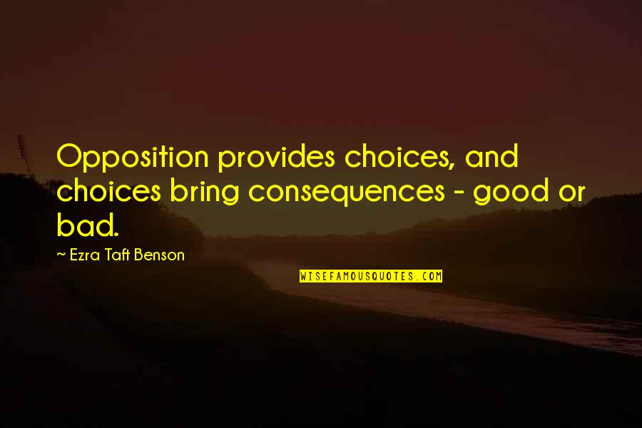 Good Or Bad Choices Quotes By Ezra Taft Benson: Opposition provides choices, and choices bring consequences -