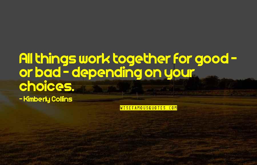 Good Or Bad Choices Quotes By Kimberly Collins: All things work together for good - or