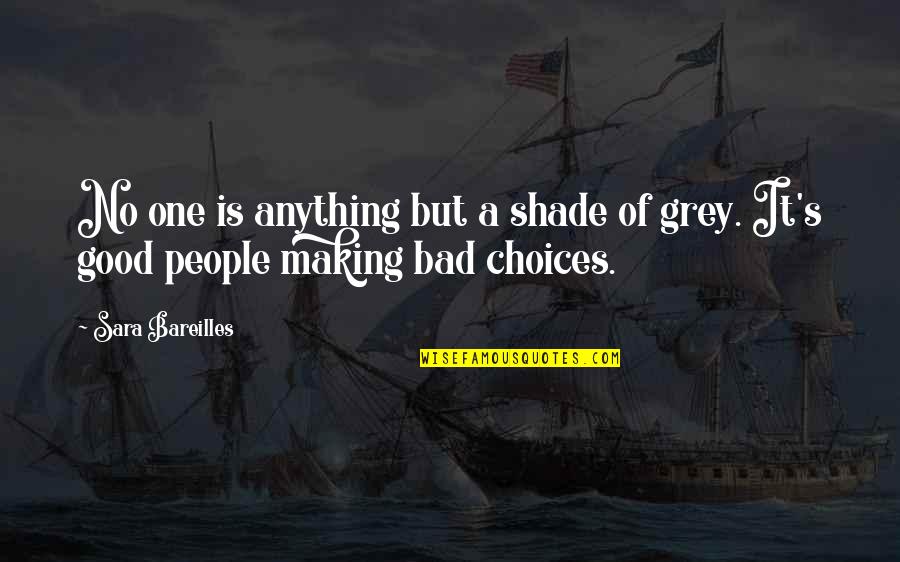 Good Or Bad Choices Quotes By Sara Bareilles: No one is anything but a shade of