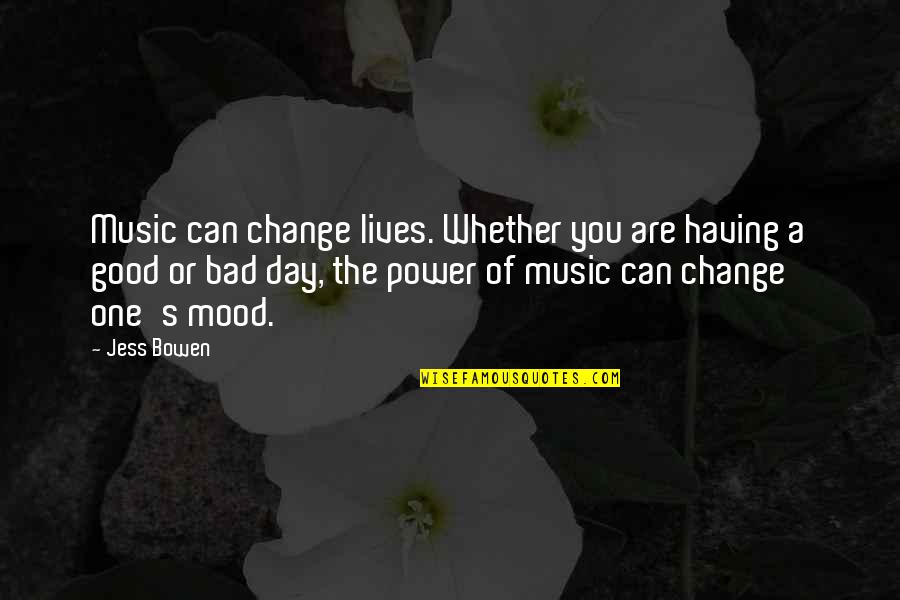 Good Or Bad Day Quotes By Jess Bowen: Music can change lives. Whether you are having