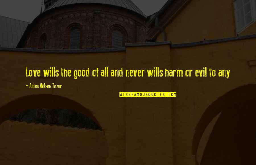 Good Or Evil Quotes By Aiden Wilson Tozer: Love wills the good of all and never