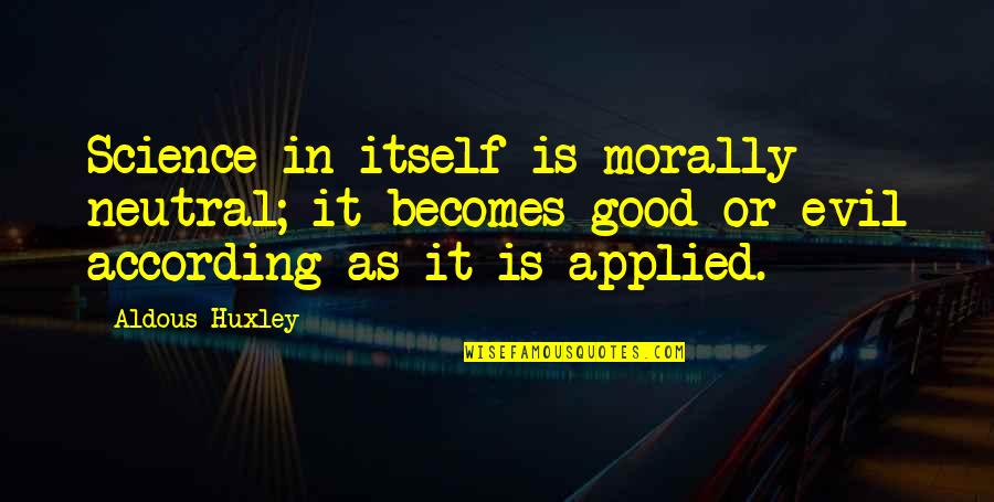 Good Or Evil Quotes By Aldous Huxley: Science in itself is morally neutral; it becomes