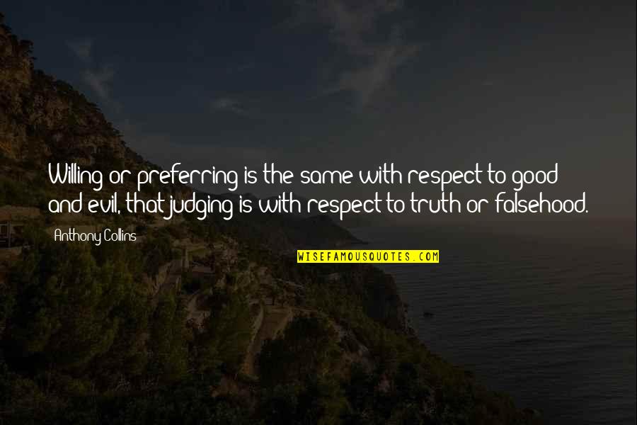 Good Or Evil Quotes By Anthony Collins: Willing or preferring is the same with respect