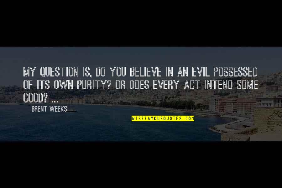 Good Or Evil Quotes By Brent Weeks: My question is, do you believe in an