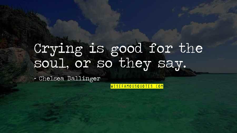 Good Or Evil Quotes By Chelsea Ballinger: Crying is good for the soul, or so
