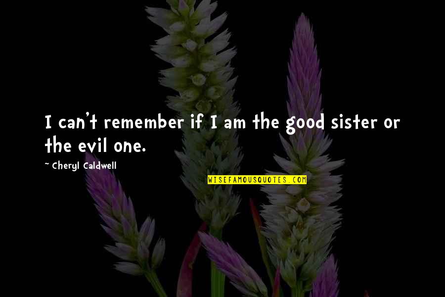 Good Or Evil Quotes By Cheryl Caldwell: I can't remember if I am the good