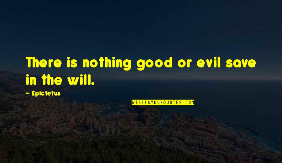 Good Or Evil Quotes By Epictetus: There is nothing good or evil save in