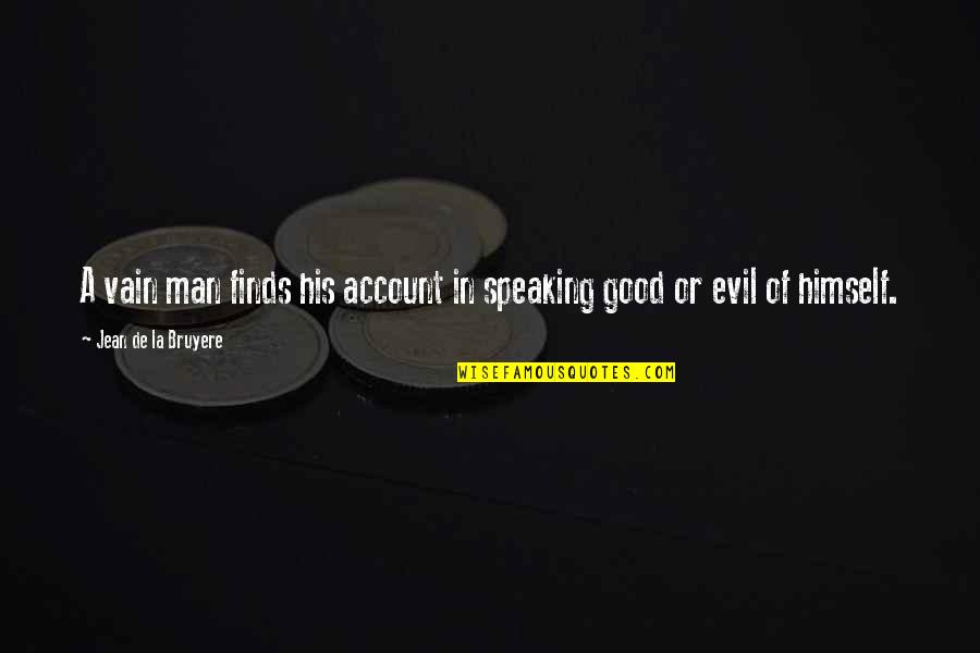 Good Or Evil Quotes By Jean De La Bruyere: A vain man finds his account in speaking