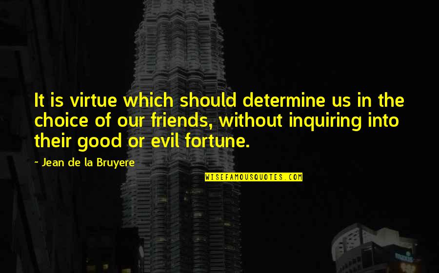 Good Or Evil Quotes By Jean De La Bruyere: It is virtue which should determine us in