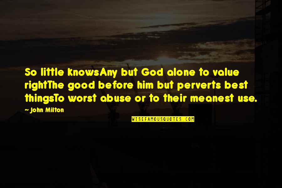Good Or Evil Quotes By John Milton: So little knowsAny but God alone to value