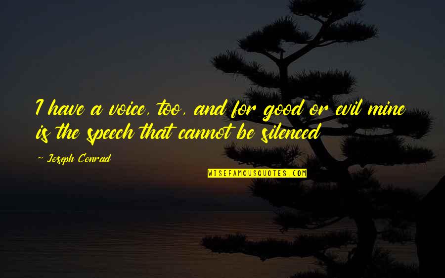 Good Or Evil Quotes By Joseph Conrad: I have a voice, too, and for good