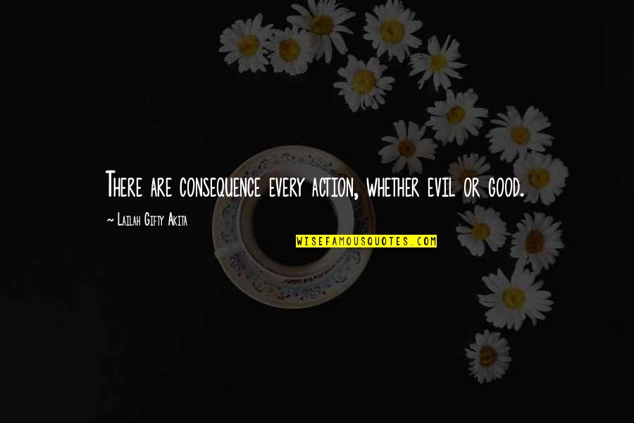 Good Or Evil Quotes By Lailah Gifty Akita: There are consequence every action, whether evil or