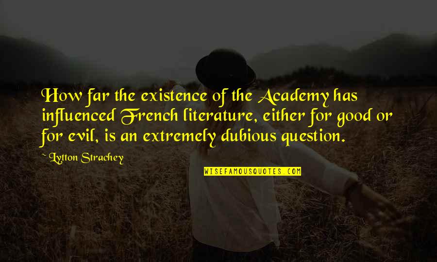 Good Or Evil Quotes By Lytton Strachey: How far the existence of the Academy has