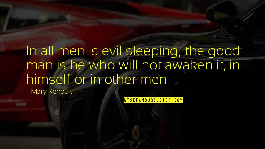 Good Or Evil Quotes By Mary Renault: In all men is evil sleeping; the good