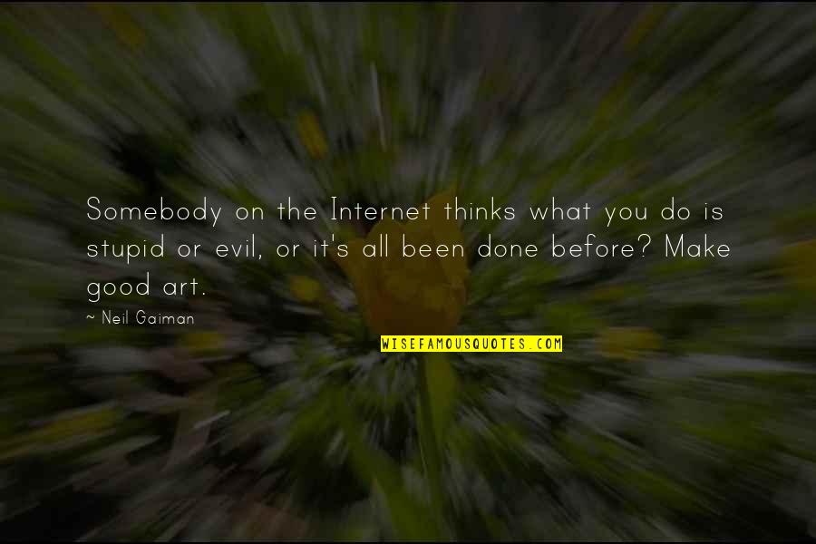 Good Or Evil Quotes By Neil Gaiman: Somebody on the Internet thinks what you do