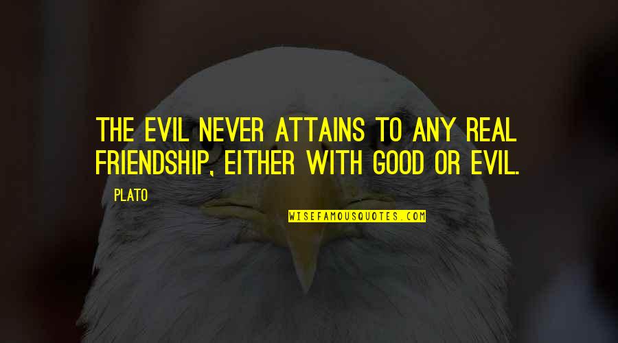 Good Or Evil Quotes By Plato: The evil never attains to any real friendship,