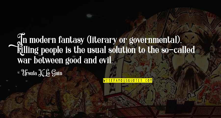 Good Or Evil Quotes By Ursula K. Le Guin: In modern fantasy (literary or governmental), killing people