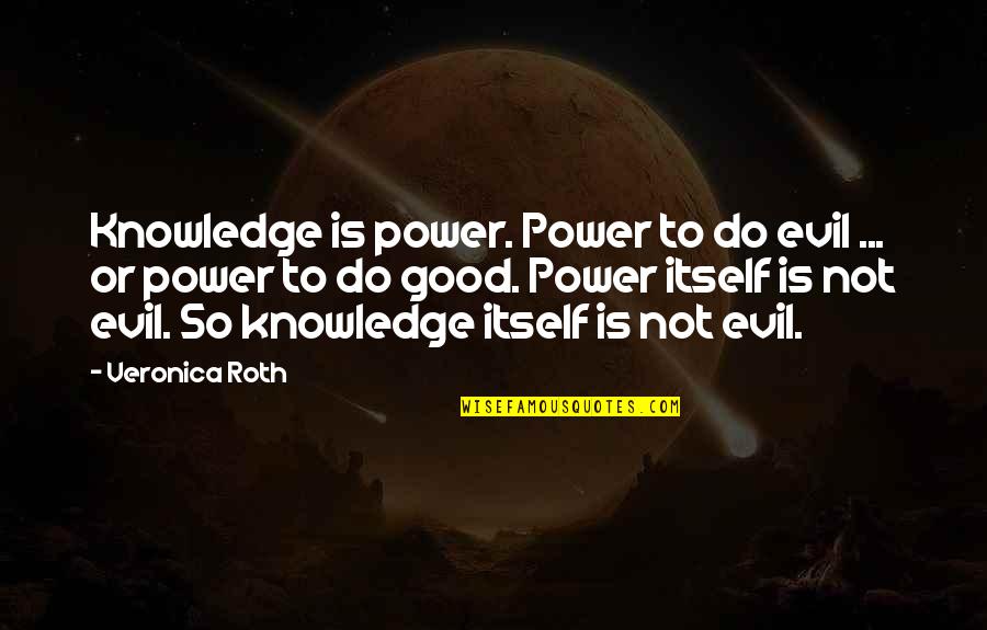 Good Or Evil Quotes By Veronica Roth: Knowledge is power. Power to do evil ...