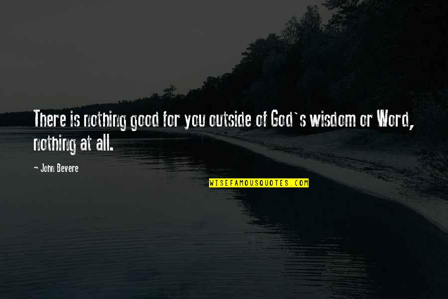 Good Or God John Bevere Quotes By John Bevere: There is nothing good for you outside of