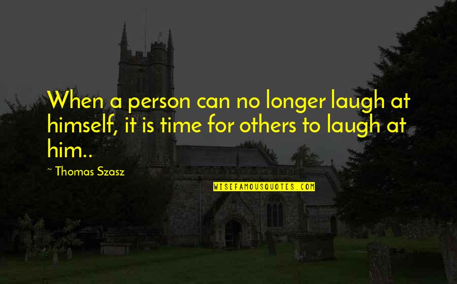 Good Oral Health Quotes By Thomas Szasz: When a person can no longer laugh at