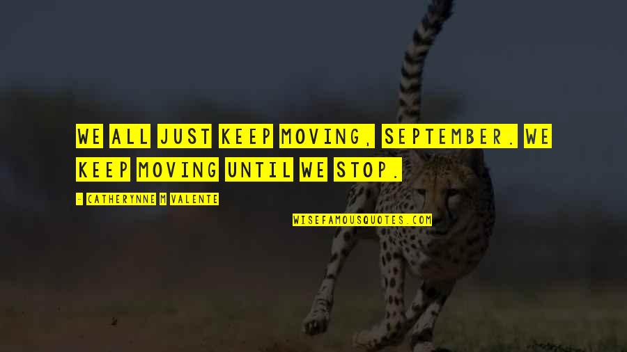 Good Oral Quotes By Catherynne M Valente: We all just keep moving, September. We keep