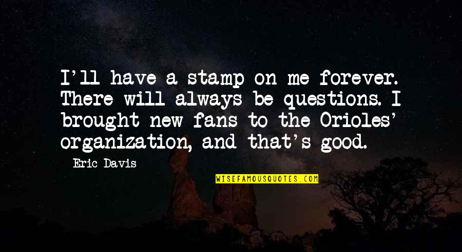 Good Organization Quotes By Eric Davis: I'll have a stamp on me forever. There