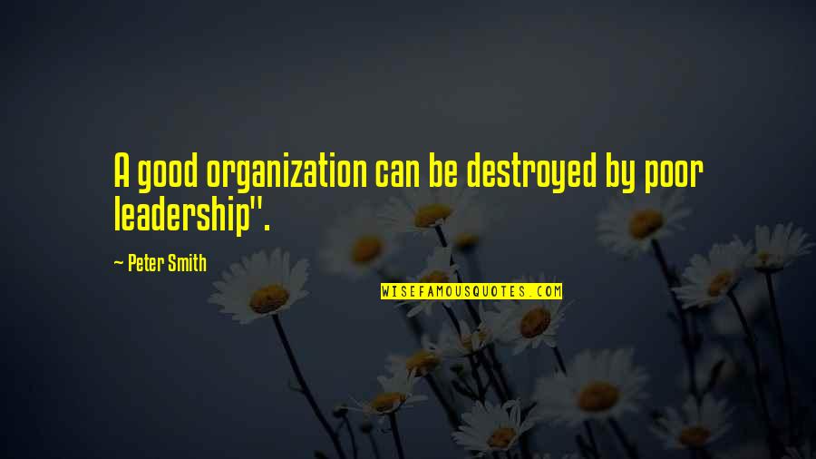 Good Organization Quotes By Peter Smith: A good organization can be destroyed by poor