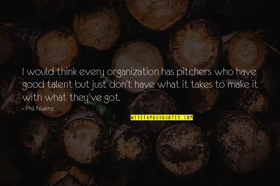 Good Organization Quotes By Phil Niekro: I would think every organization has pitchers who