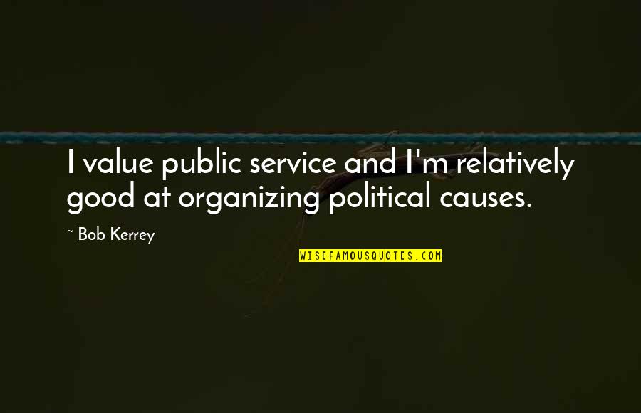 Good Organizing Quotes By Bob Kerrey: I value public service and I'm relatively good