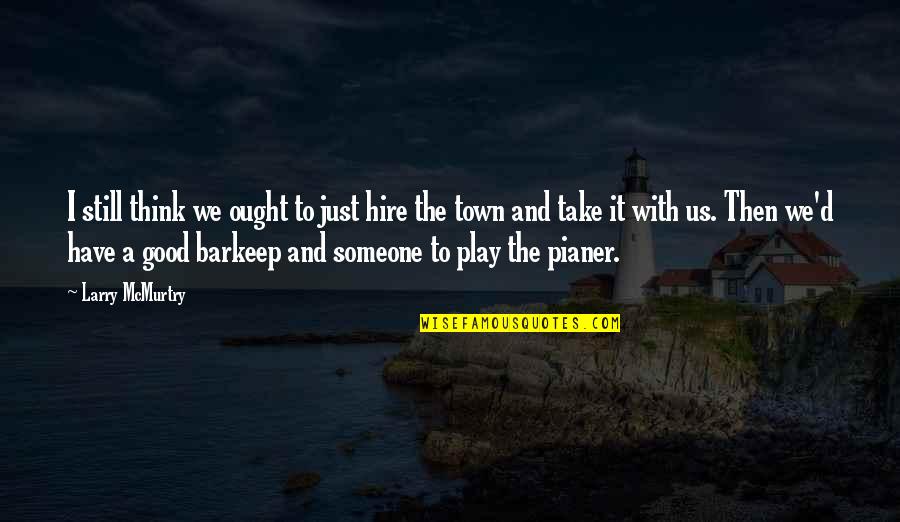 Good Our Town Quotes By Larry McMurtry: I still think we ought to just hire