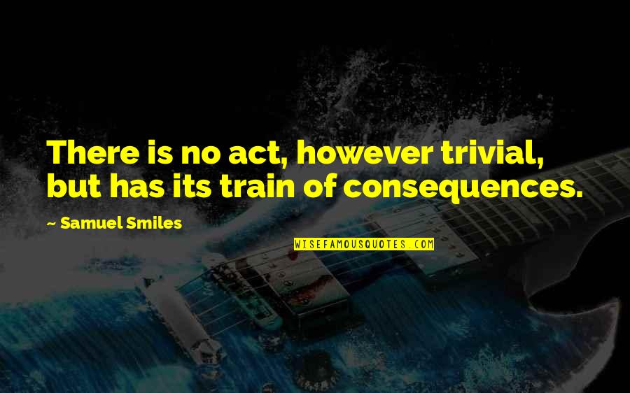 Good Outdoor Quotes By Samuel Smiles: There is no act, however trivial, but has