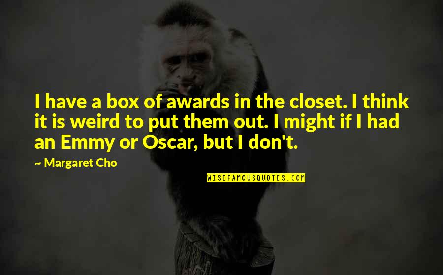 Good Outkast Quotes By Margaret Cho: I have a box of awards in the Good Outkast Quotes By Margaret Cho: I have a box of awards in the