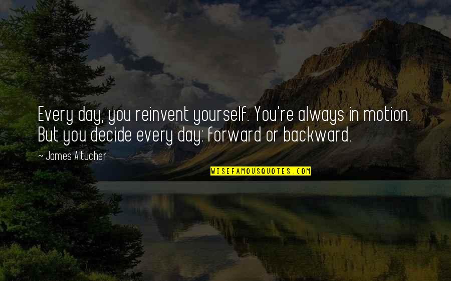 Good Outlooks On Life Quotes By James Altucher: Every day, you reinvent yourself. You're always in
